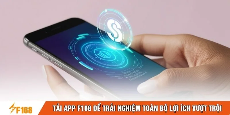 Tải app F168 để trải nghiệm toàn bộ lợi ích vượt trội